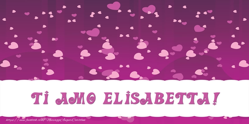 Cartoline d'amore - Ti amo Elisabetta!