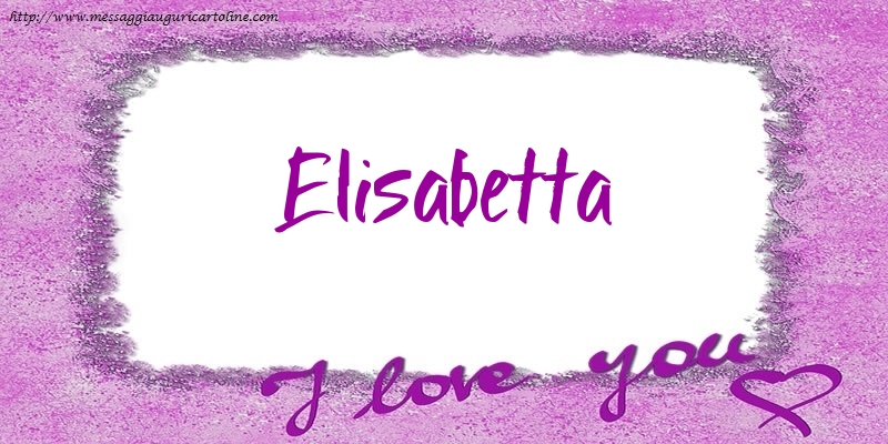 Cartoline d'amore - Cuore | I love Elisabetta!