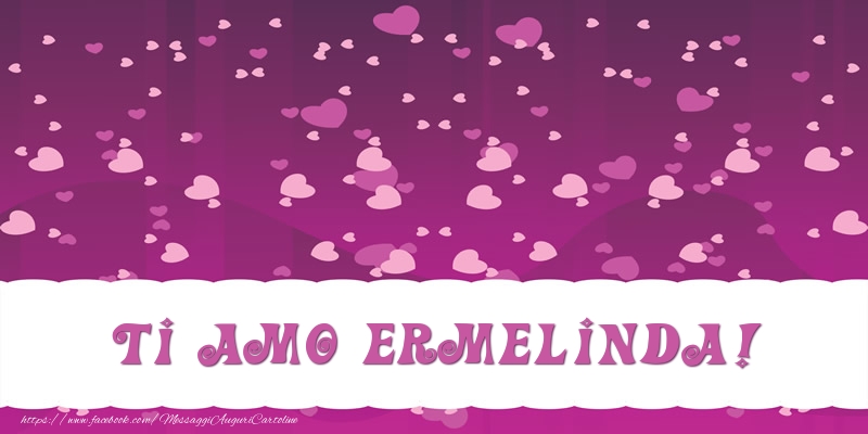 Cartoline d'amore - Cuore | Ti amo Ermelinda!
