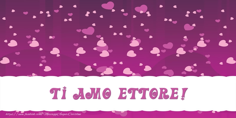  Cartoline d'amore - Cuore | Ti amo Ettore!