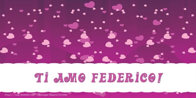 Cartoline d'amore - Cuore | Ti amo Federico!