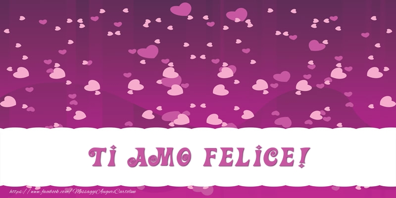 Cartoline d'amore - Ti amo Felice!