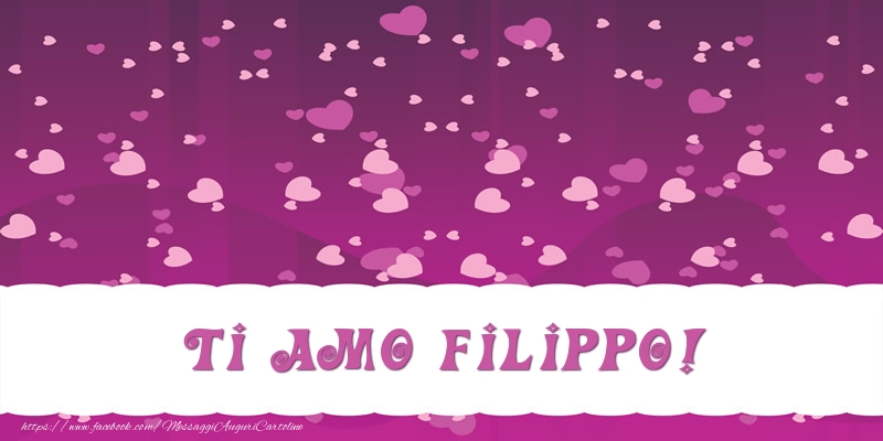 Cartoline d'amore - Ti amo Filippo!