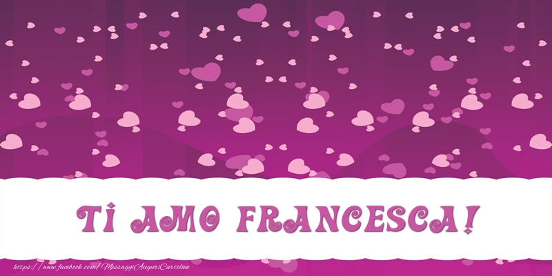 Cartoline d'amore - Cuore | Ti amo Francesca!