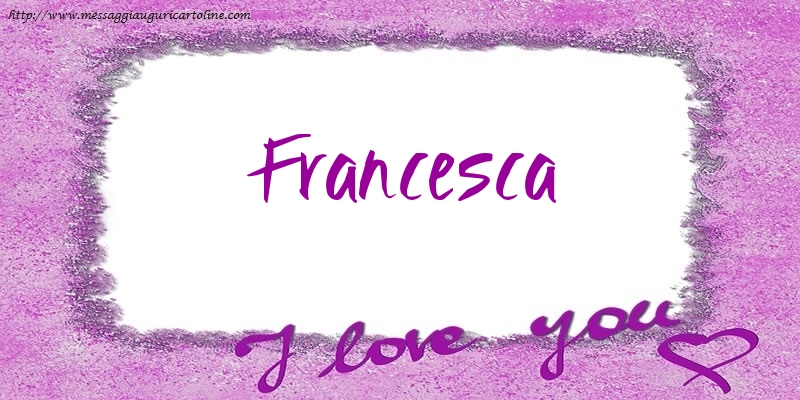 Cartoline d'amore - Cuore | I love Francesca!