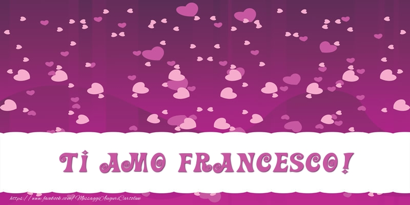 Cartoline d'amore - Cuore | Ti amo Francesco!