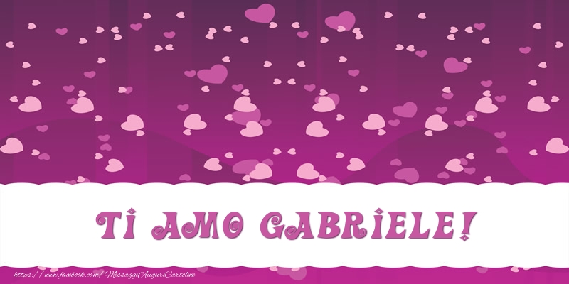 Cartoline d'amore - Ti amo Gabriele!