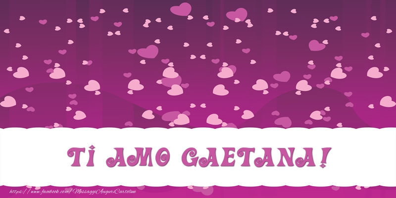 Cartoline d'amore - Cuore | Ti amo Gaetana!