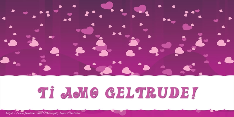 Cartoline d'amore - Cuore | Ti amo Geltrude!