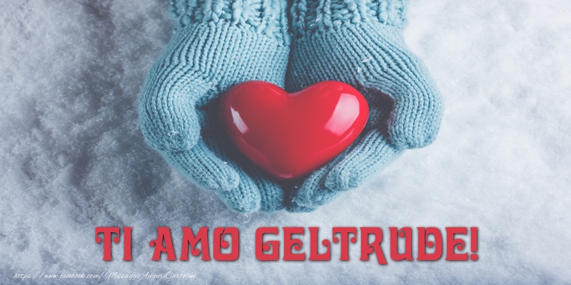 Cartoline d'amore - Cuore & Neve | TI AMO Geltrude!
