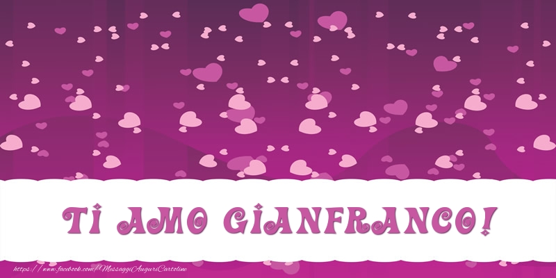  Cartoline d'amore - Cuore | Ti amo Gianfranco!
