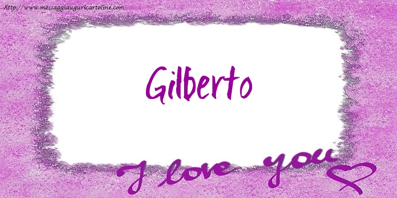 Cartoline d'amore - I love Gilberto!