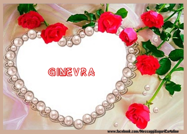 Cartoline d'amore - Cuore & Fiori & Rose | Ti amo Ginevra!