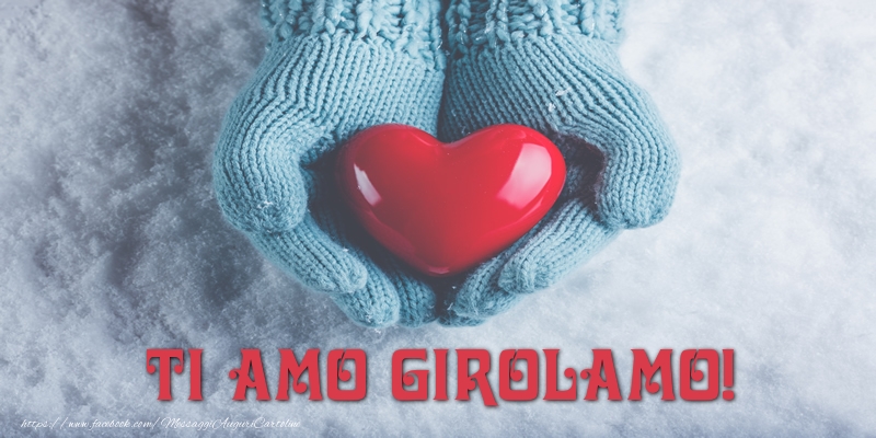 Cartoline d'amore - Cuore & Neve | TI AMO Girolamo!