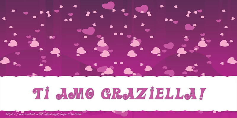 Cartoline d'amore - Cuore | Ti amo Graziella!