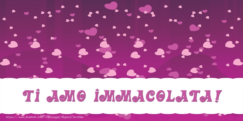 Cartoline d'amore - Cuore | Ti amo Immacolata!