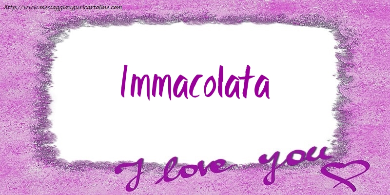 Cartoline d'amore - I love Immacolata!