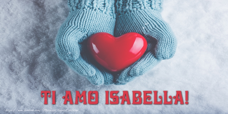 Cartoline d'amore - Cuore & Neve | TI AMO Isabella!