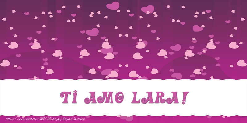 Cartoline d'amore - Cuore | Ti amo Lara!