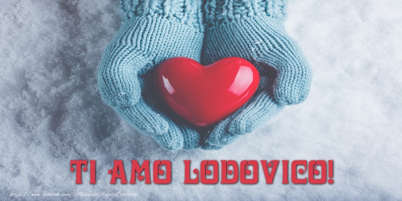 Cartoline d'amore - Cuore & Neve | TI AMO Lodovico!