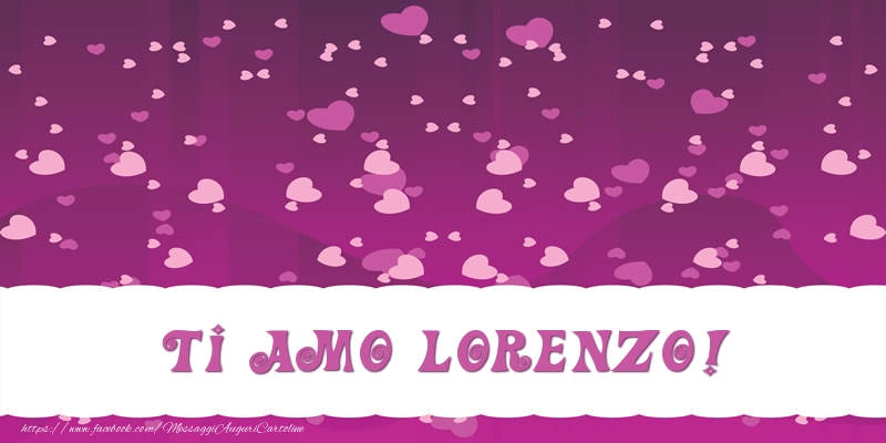 Cartoline d'amore - Cuore | Ti amo Lorenzo!