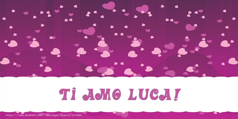 Cartoline d'amore - Ti amo Luca!