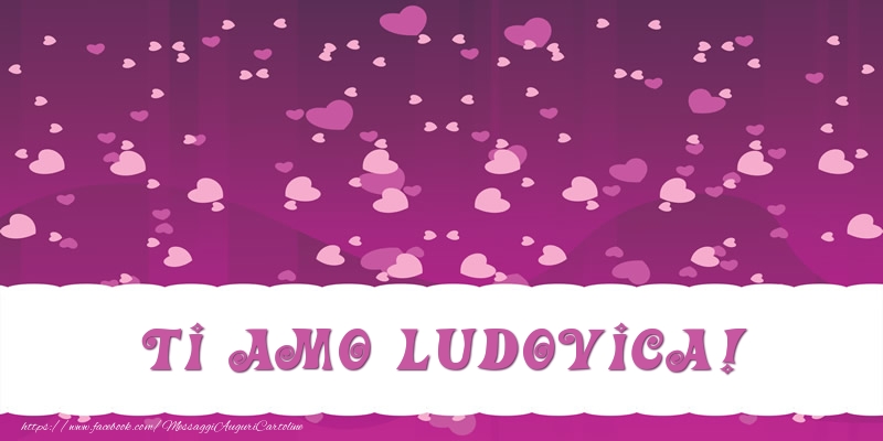 Cartoline d'amore - Cuore | Ti amo Ludovica!