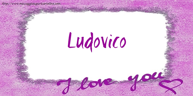 Cartoline d'amore - Cuore | I love Ludovico!