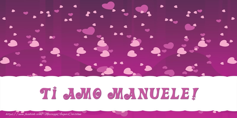 Cartoline d'amore - Cuore | Ti amo Manuele!