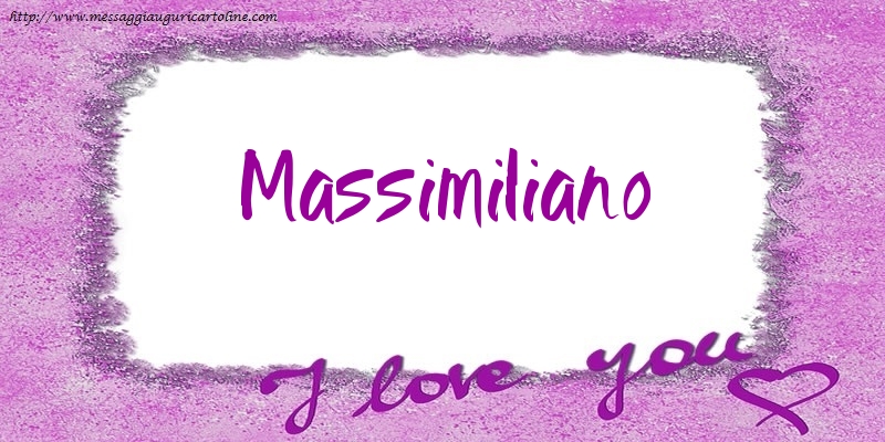 Cartoline d'amore - Cuore | I love Massimiliano!