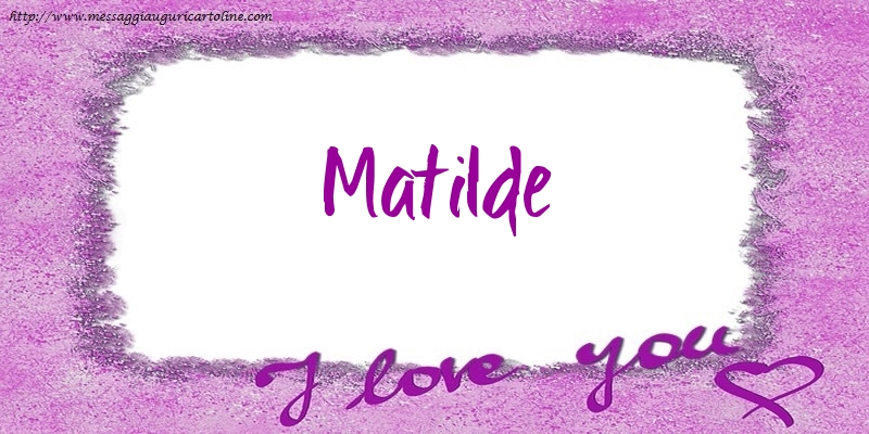 Cartoline d'amore - I love Matilde!