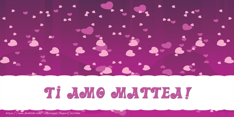  Cartoline d'amore - Cuore | Ti amo Mattea!