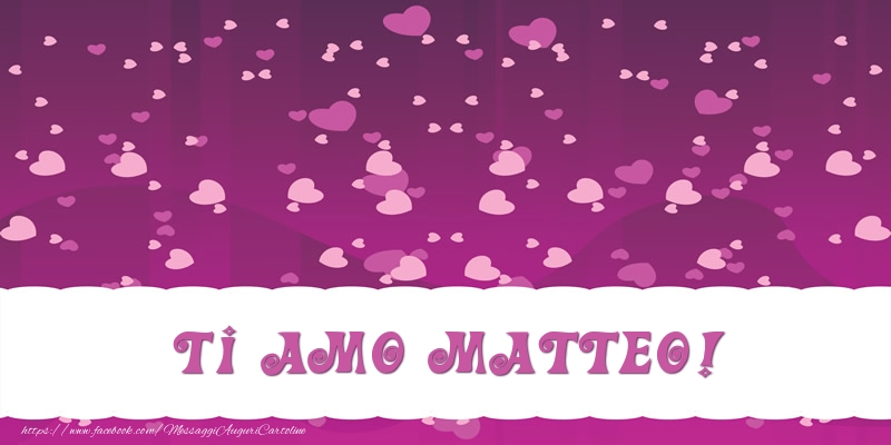 Cartoline d'amore - Cuore | Ti amo Matteo!