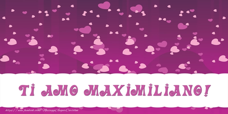 Cartoline d'amore - Cuore | Ti amo Maximiliano!