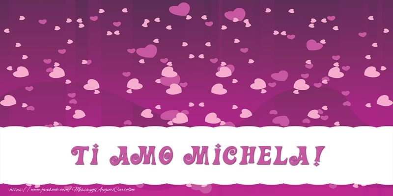 Cartoline d'amore - Ti amo Michela!