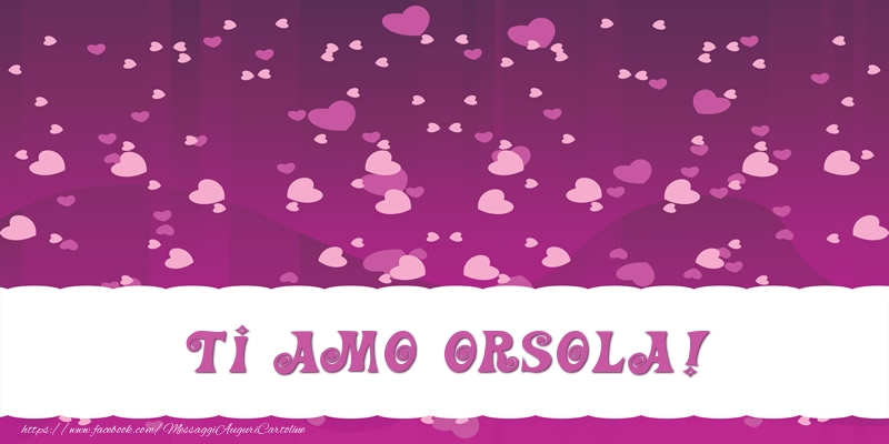 Cartoline d'amore - Ti amo Orsola!