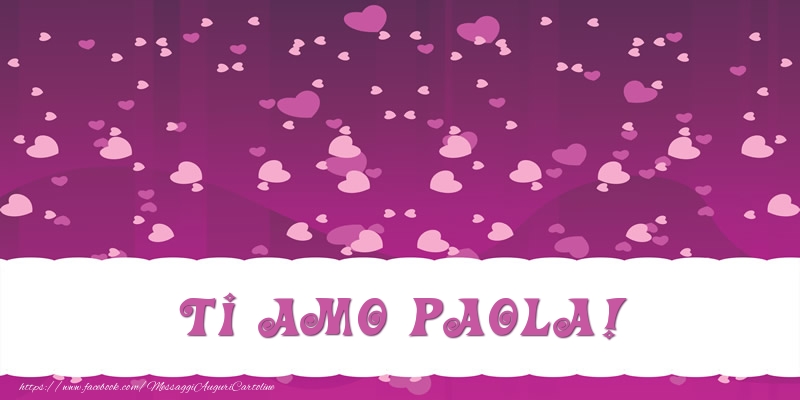 Cartoline d'amore - Ti amo Paola!