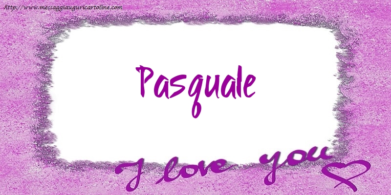 Cartoline d'amore - I love Pasquale!
