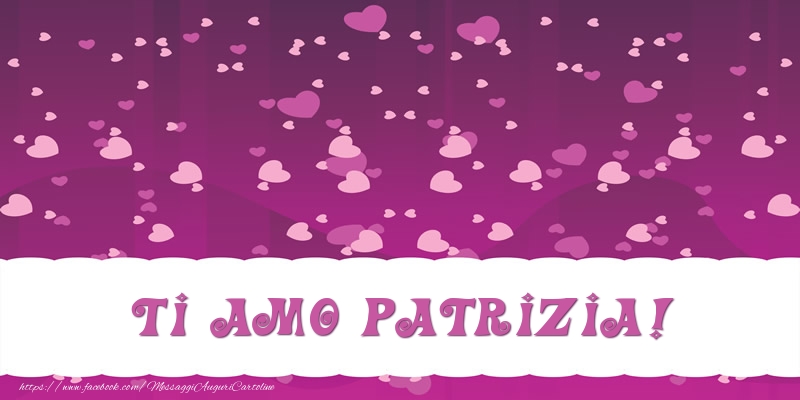 Cartoline d'amore - Ti amo Patrizia!