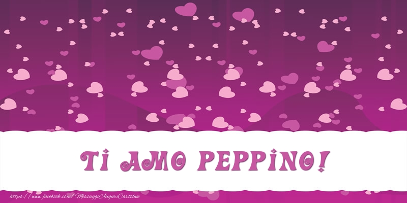 Cartoline d'amore - Cuore | Ti amo Peppino!