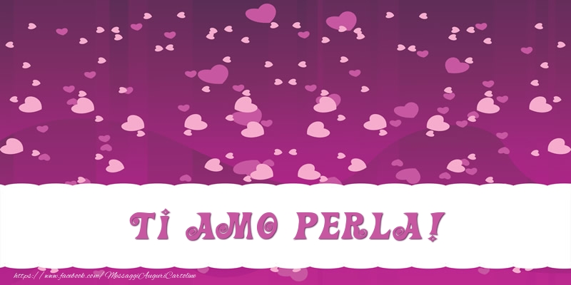 Cartoline d'amore - Ti amo Perla!