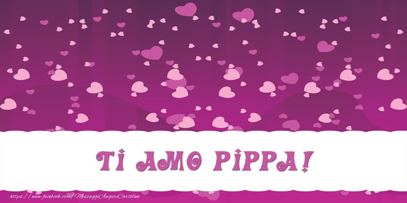 Cartoline d'amore - Ti amo Pippa!