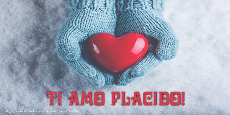 Cartoline d'amore - Cuore & Neve | TI AMO Placido!