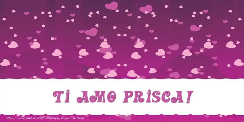 Cartoline d'amore - Cuore | Ti amo Prisca!