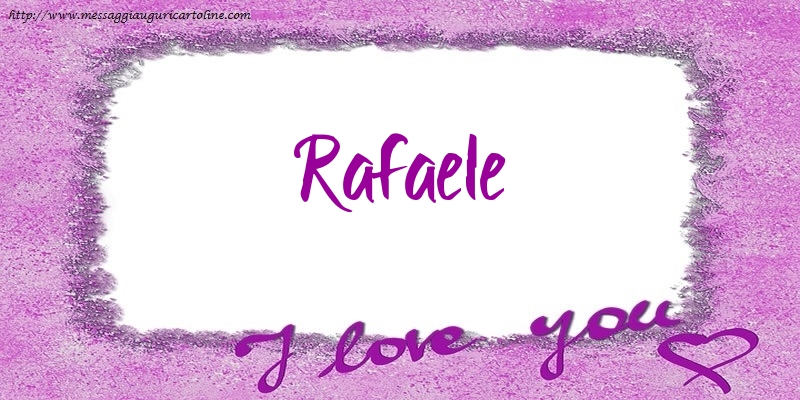 Cartoline d'amore - I love Rafaele!