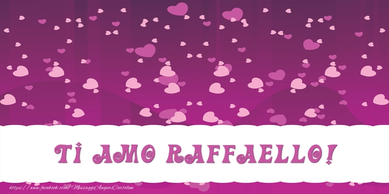 Cartoline d'amore - Ti amo Raffaello!