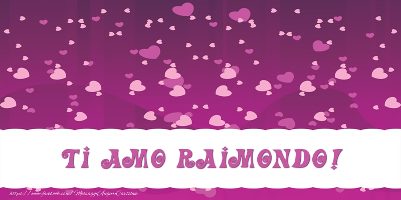 Cartoline d'amore - Cuore | Ti amo Raimondo!