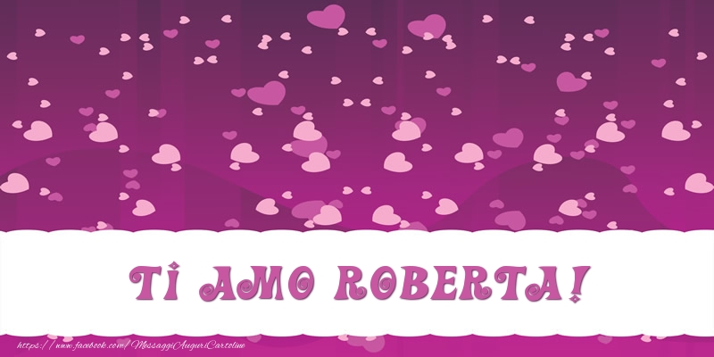 Cartoline d'amore - Cuore | Ti amo Roberta!