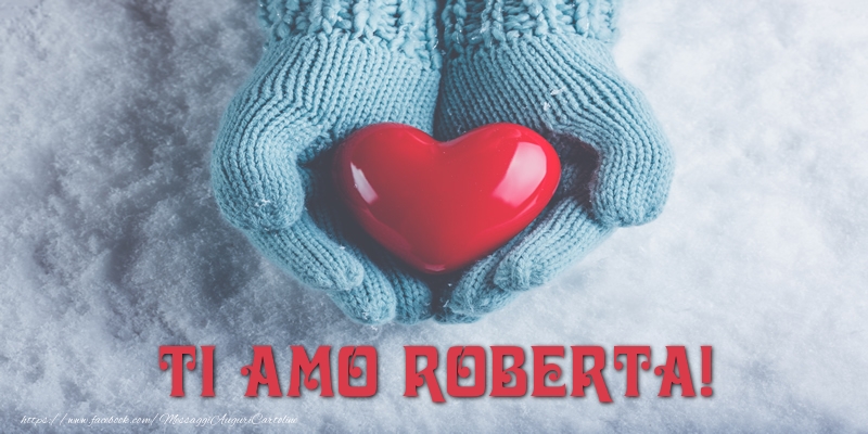 Cartoline d'amore - Cuore & Neve | TI AMO Roberta!