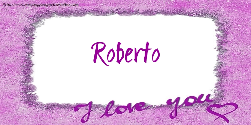 Cartoline d'amore - Cuore | I love Roberto!